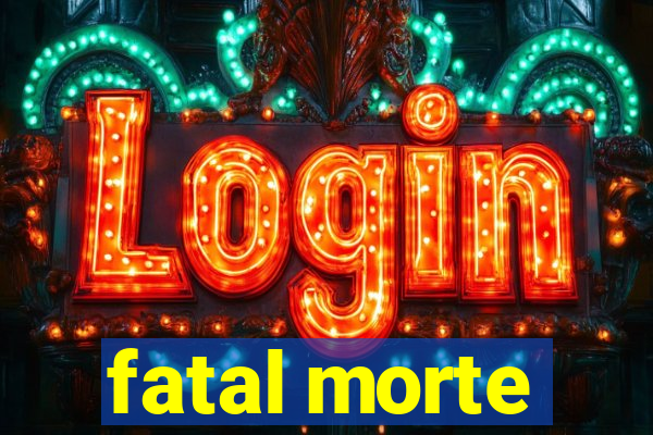 fatal morte